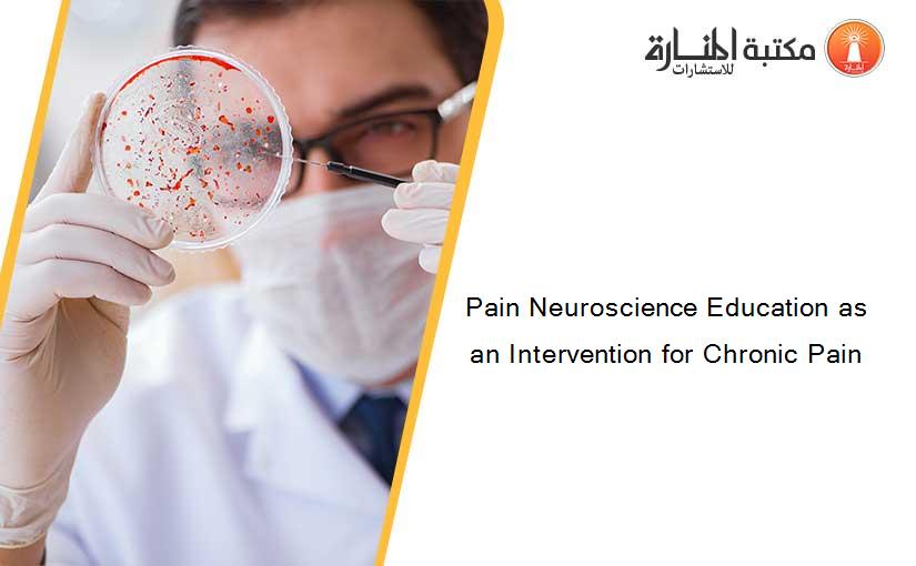 Pain Neuroscience Education as an Intervention for Chronic Pain