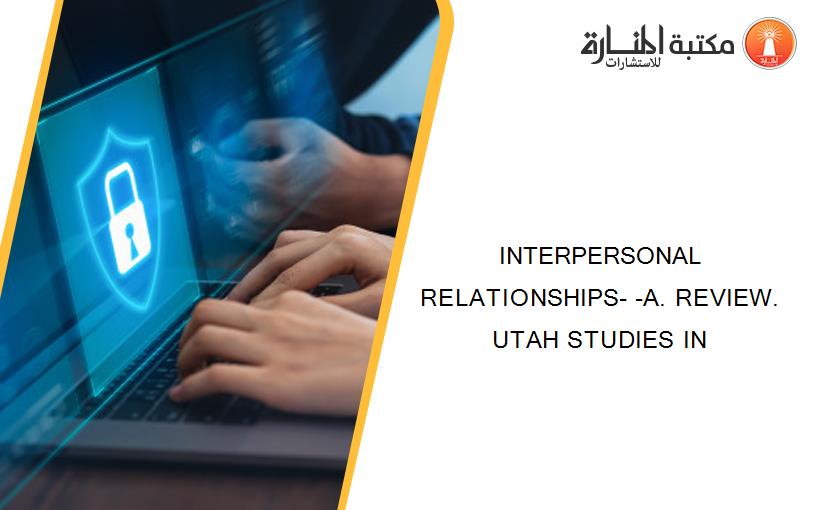 INTERPERSONAL RELATIONSHIPS- -A. REVIEW. UTAH STUDIES IN