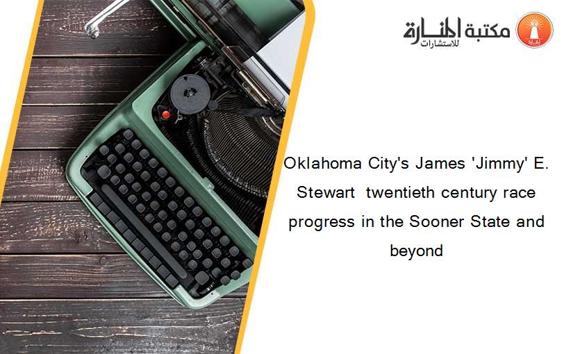 Oklahoma City's James 'Jimmy' E. Stewart  twentieth century race progress in the Sooner State and beyond