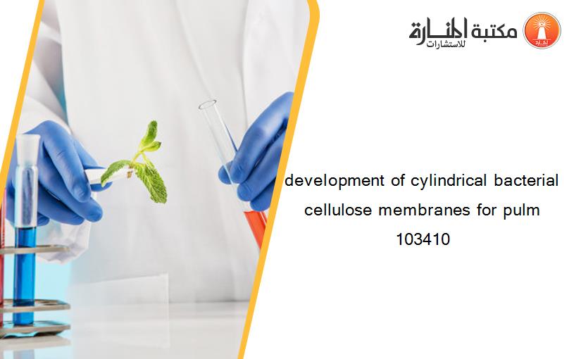 development of cylindrical bacterial cellulose membranes for pulm 103410