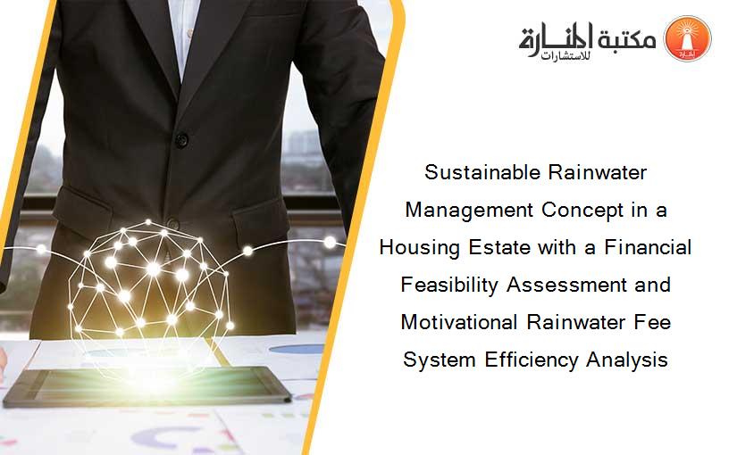 Sustainable Rainwater Management Concept in a Housing Estate with a Financial Feasibility Assessment and Motivational Rainwater Fee System Efficiency Analysis