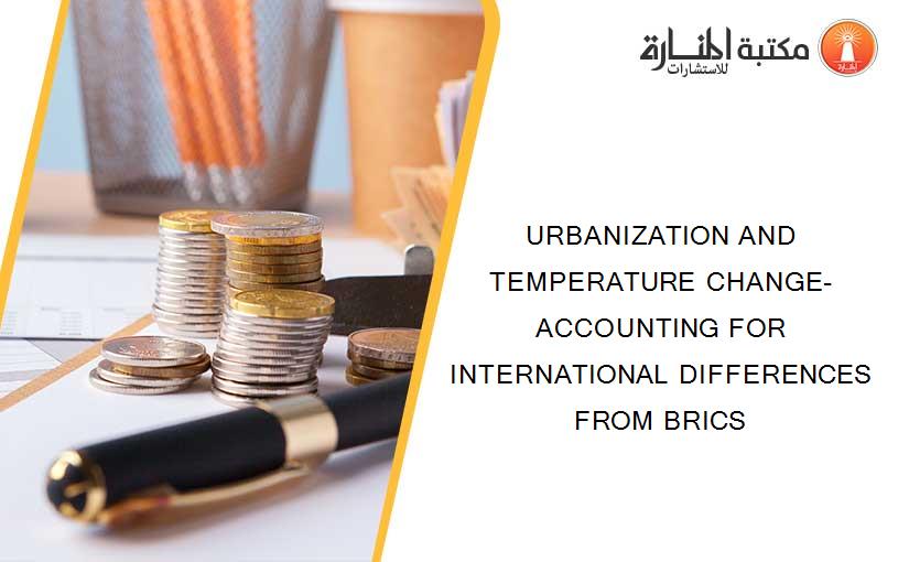 URBANIZATION AND TEMPERATURE CHANGE- ACCOUNTING FOR INTERNATIONAL DIFFERENCES FROM BRICS