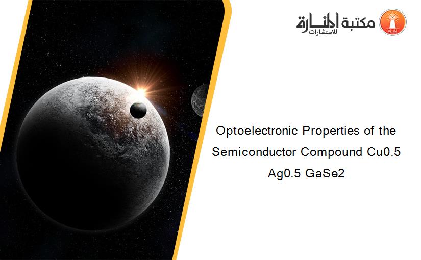 Optoelectronic Properties of the Semiconductor Compound Cu0.5 Ag0.5 GaSe2