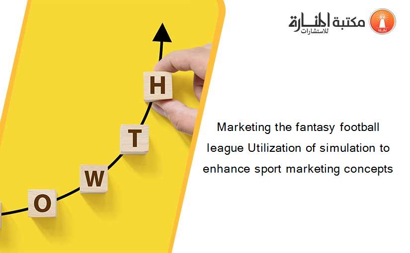 Marketing the fantasy football league Utilization of simulation to enhance sport marketing concepts