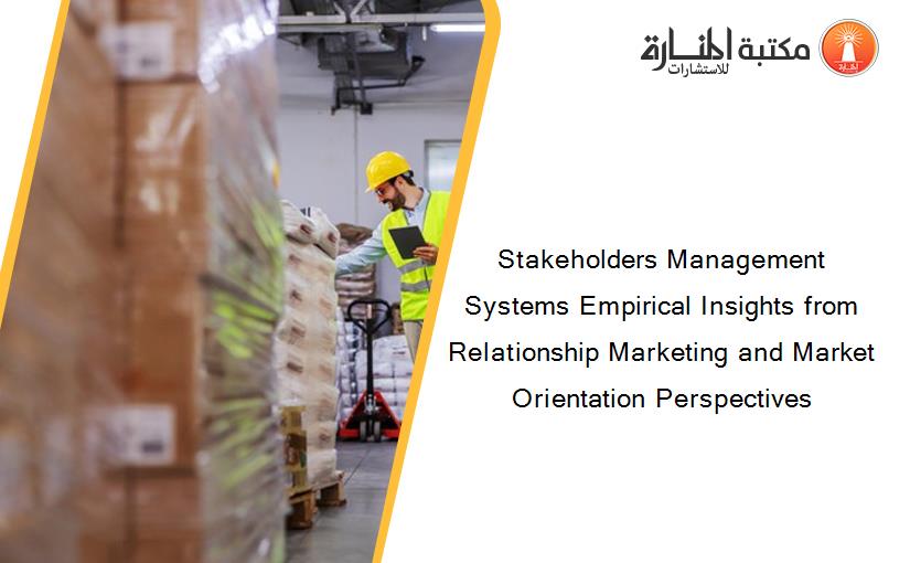 Stakeholders Management Systems Empirical Insights from Relationship Marketing and Market Orientation Perspectives