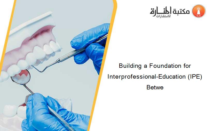 Building a Foundation for Interprofessional-Education (IPE) Betwe