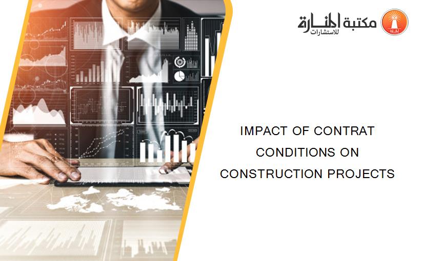 IMPACT OF CONTRAT CONDITIONS ON CONSTRUCTION PROJECTS