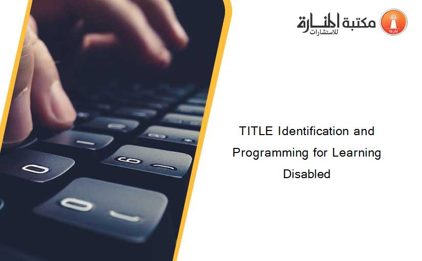 TITLE Identification and Programming for Learning Disabled