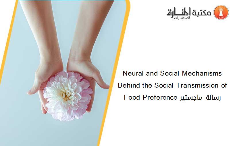 Neural and Social Mechanisms Behind the Social Transmission of Food Preference رسالة ماجستير