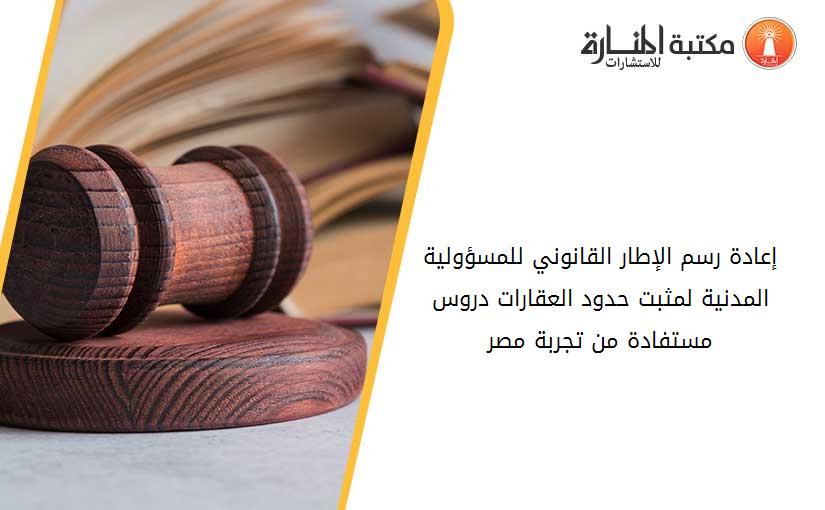 إعادة رسم الإطار القانوني للمسؤولية المدنية لمثبت حدود العقارات دروس مستفادة من تجربة مصر