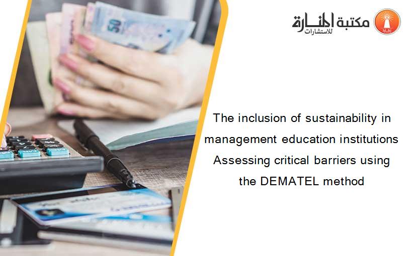 The inclusion of sustainability in management education institutions Assessing critical barriers using the DEMATEL method