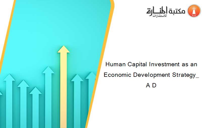 Human Capital Investment as an Economic Development Strategy_ A D