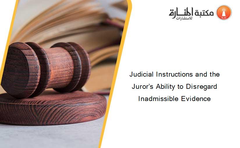 Judicial Instructions and the Juror’s Ability to Disregard Inadmissible Evidence