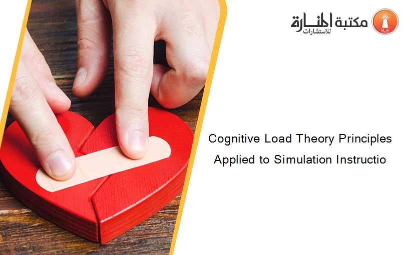 Cognitive Load Theory Principles Applied to Simulation Instructio