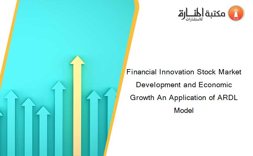 Financial Innovation Stock Market Development and Economic Growth An Application of ARDL Model