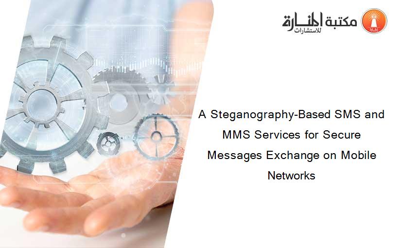 A Steganography-Based SMS and MMS Services for Secure Messages Exchange on Mobile Networks