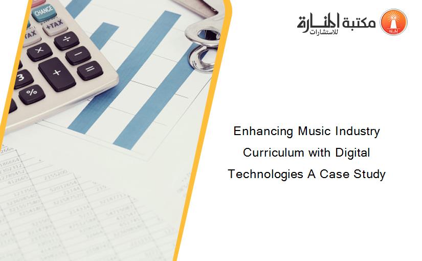 Enhancing Music Industry Curriculum with Digital Technologies A Case Study