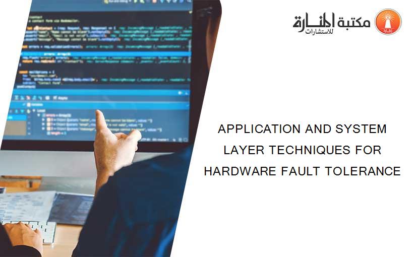 APPLICATION AND SYSTEM LAYER TECHNIQUES FOR HARDWARE FAULT TOLERANCE