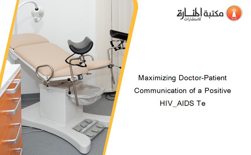 Maximizing Doctor-Patient Communication of a Positive HIV_AIDS Te