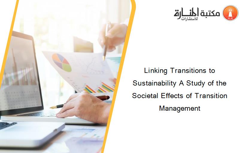 Linking Transitions to Sustainability A Study of the Societal Effects of Transition Management
