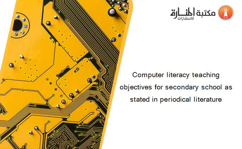 Computer literacy teaching objectives for secondary school as stated in periodical literature
