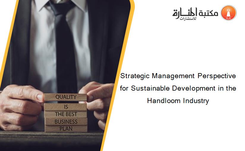 Strategic Management Perspective for Sustainable Development in the Handloom Industry