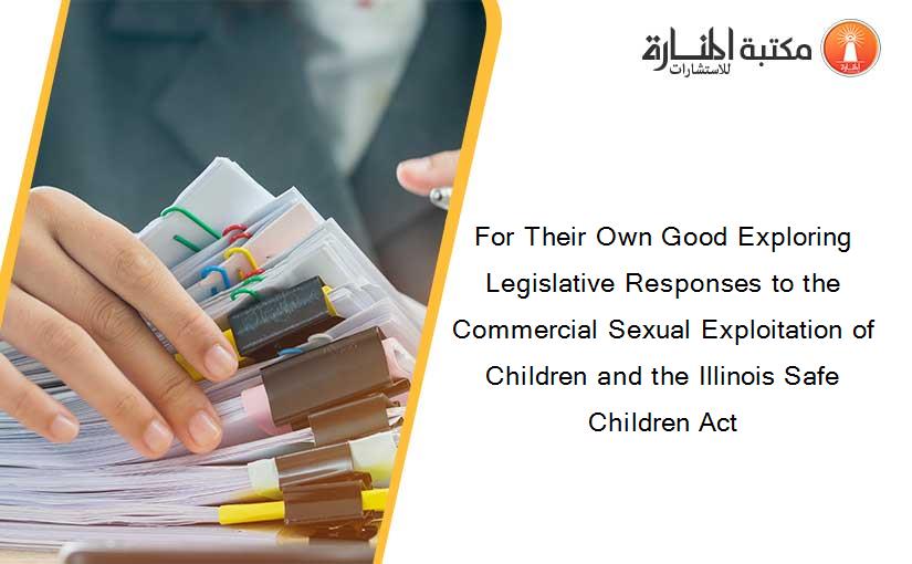 For Their Own Good Exploring Legislative Responses to the Commercial Sexual Exploitation of Children and the Illinois Safe Children Act