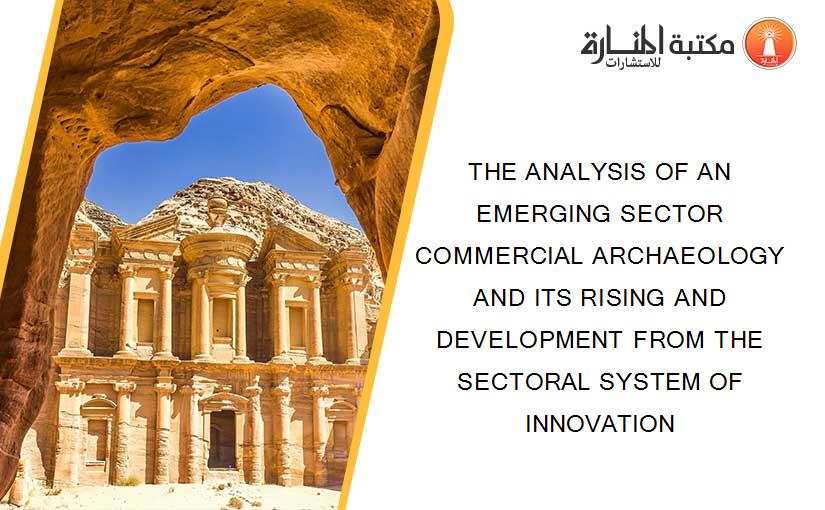 THE ANALYSIS OF AN EMERGING SECTOR COMMERCIAL ARCHAEOLOGY AND ITS RISING AND DEVELOPMENT FROM THE SECTORAL SYSTEM OF INNOVATION