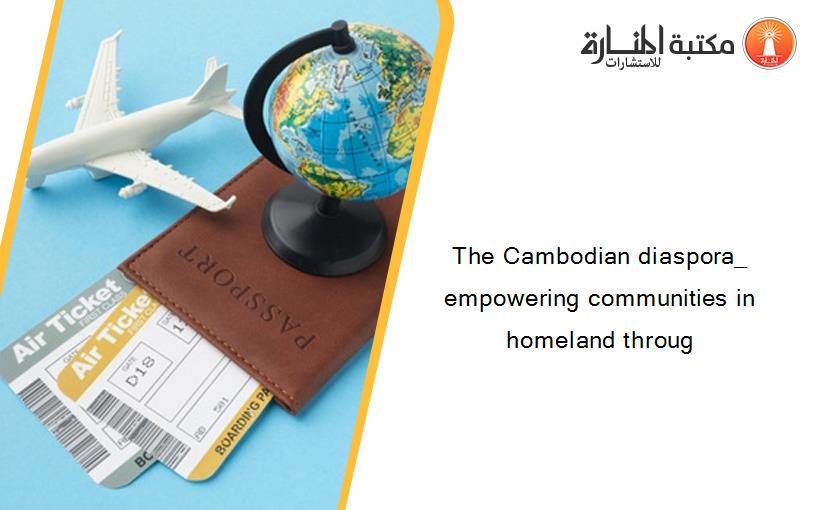 The Cambodian diaspora_ empowering communities in homeland throug