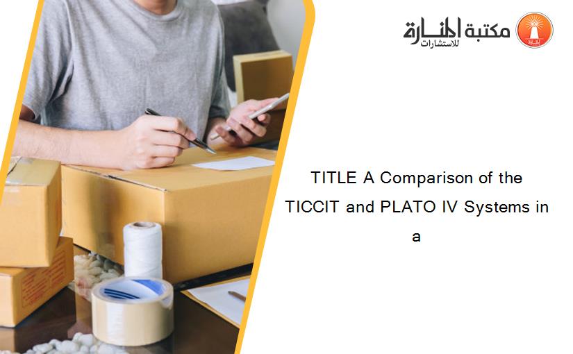 TITLE A Comparison of the TICCIT and PLATO IV Systems in a