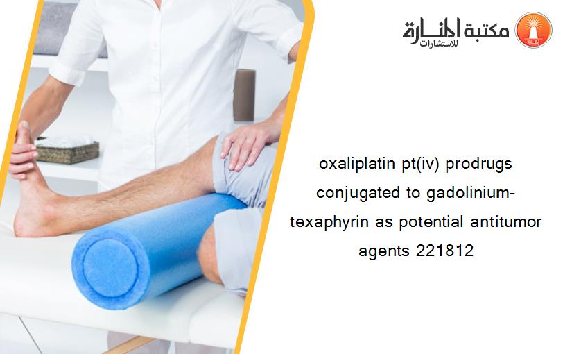 oxaliplatin pt(iv) prodrugs conjugated to gadolinium-texaphyrin as potential antitumor agents 221812