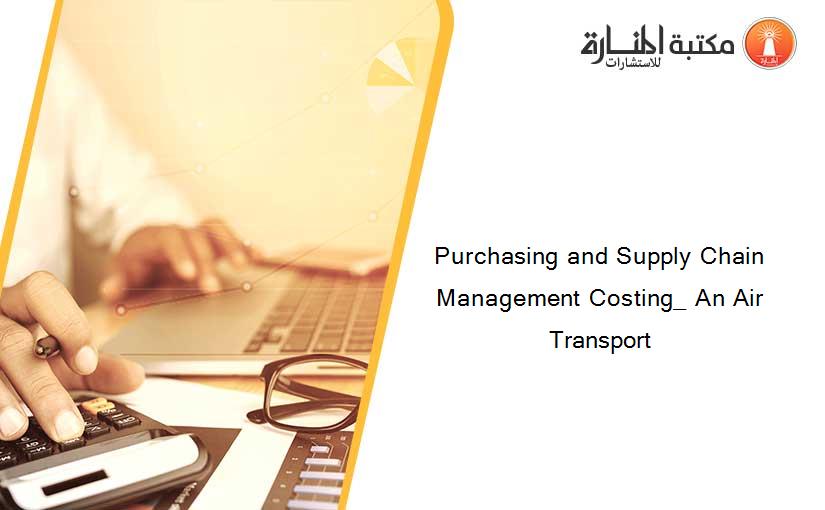 Purchasing and Supply Chain Management Costing_ An Air Transport