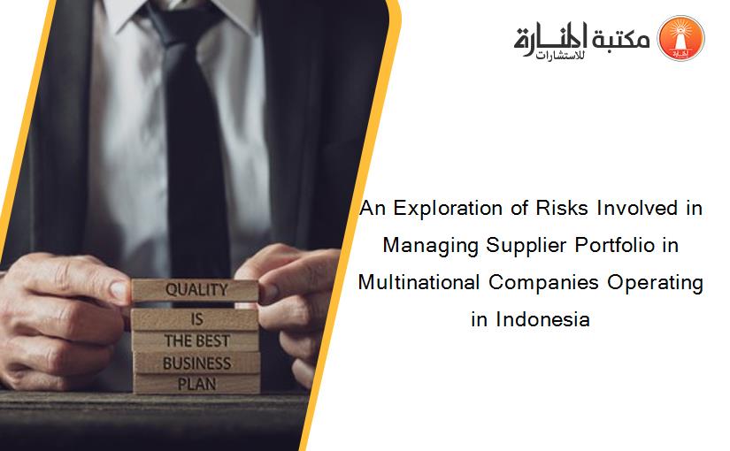 An Exploration of Risks Involved in Managing Supplier Portfolio in Multinational Companies Operating in Indonesia
