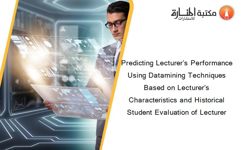 Predicting Lecturer’s Performance Using Datamining Techniques Based on Lecturer’s Characteristics and Historical Student Evaluation of Lecturer