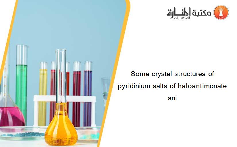 Some crystal structures of pyridinium salts of haloantimonate ani