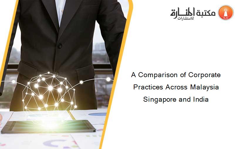 A Comparison of Corporate Practices Across Malaysia Singapore and India