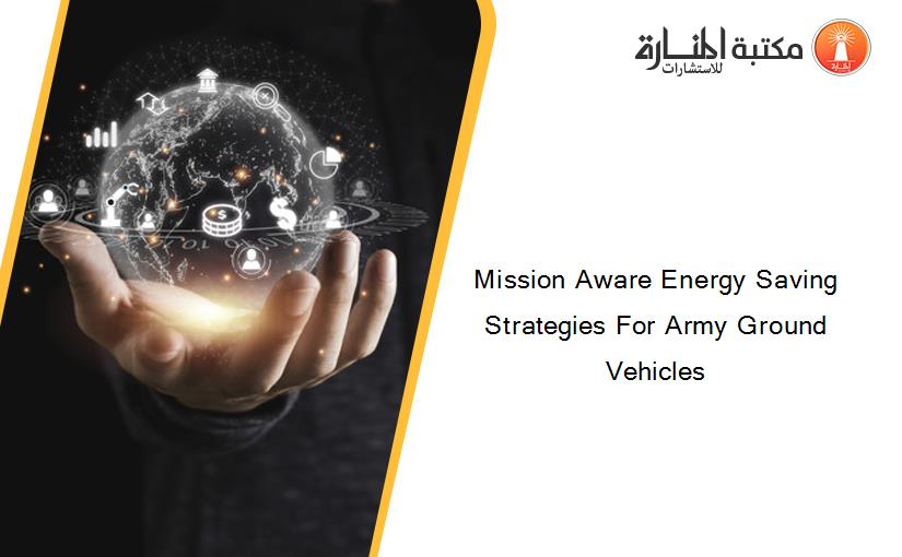 Mission Aware Energy Saving Strategies For Army Ground Vehicles