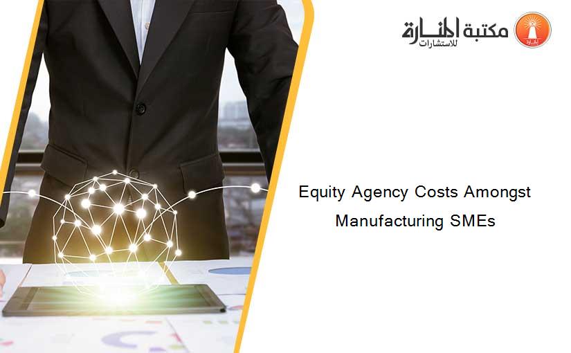 Equity Agency Costs Amongst Manufacturing SMEs