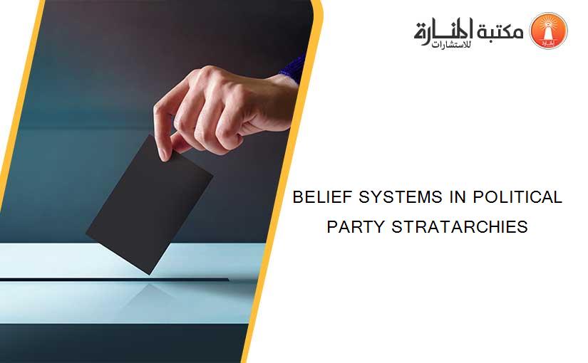 BELIEF SYSTEMS IN POLITICAL PARTY STRATARCHIES