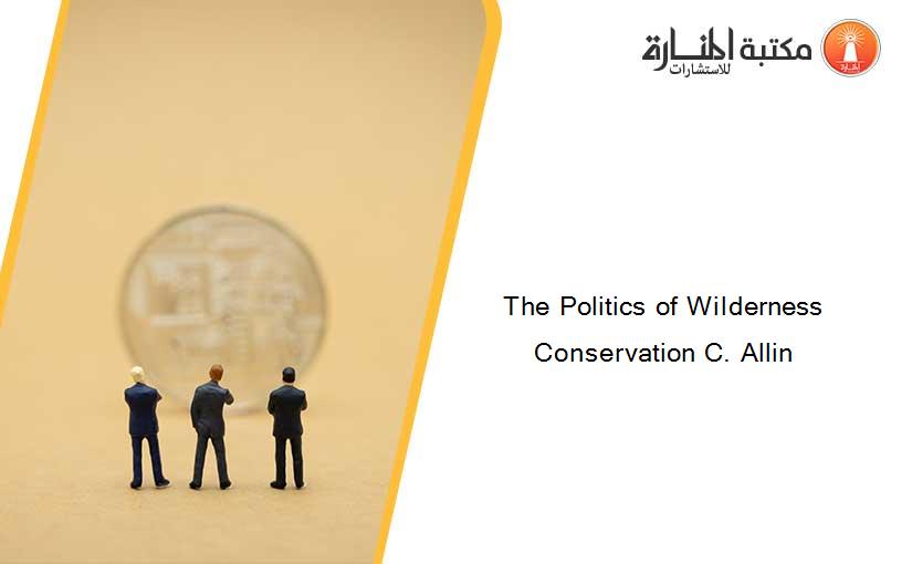 The Politics of Wilderness Conservation C. Allin