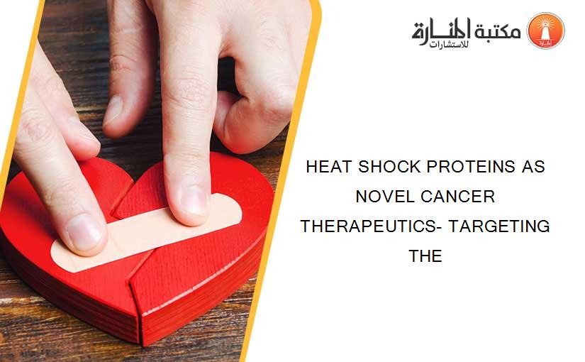 HEAT SHOCK PROTEINS AS NOVEL CANCER THERAPEUTICS- TARGETING THE
