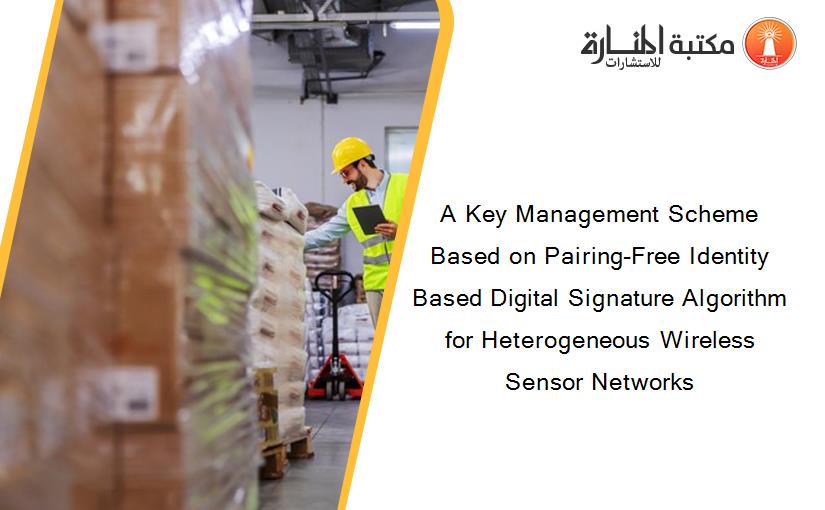 A Key Management Scheme Based on Pairing-Free Identity Based Digital Signature Algorithm for Heterogeneous Wireless Sensor Networks