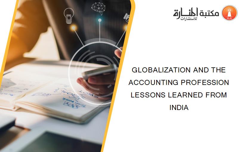 GLOBALIZATION AND THE ACCOUNTING PROFESSION LESSONS LEARNED FROM INDIA