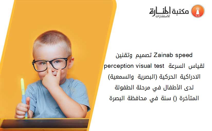 تصميم وتقنين Zainab speed perception visual test لقياس السرعة الادراكية الحركية (البصرية والسمعية) لدى الأطفال في مرحلة الطفولة المتأخرة (11-12) سنة في محافظة البصرة