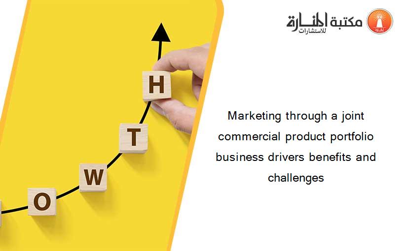 Marketing through a joint commercial product portfolio business drivers benefits and challenges