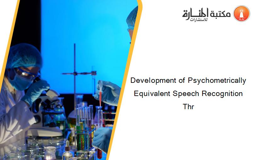 Development of Psychometrically Equivalent Speech Recognition Thr