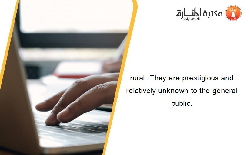 rural. They are prestigious and relatively unknown to the general public.