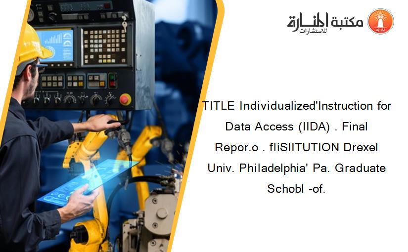 TITLE Individualized'Instruction for Data Access (IIDA) . Final Repor.o . fliSIITUTION Drexel Univ. Philadelphia' Pa. Graduate Schobl -of.