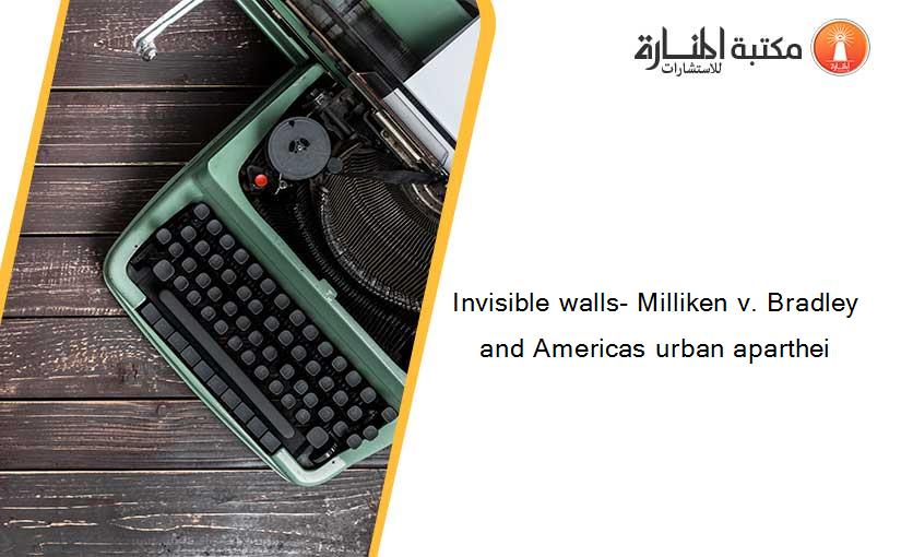 Invisible walls- Milliken v. Bradley and Americas urban aparthei