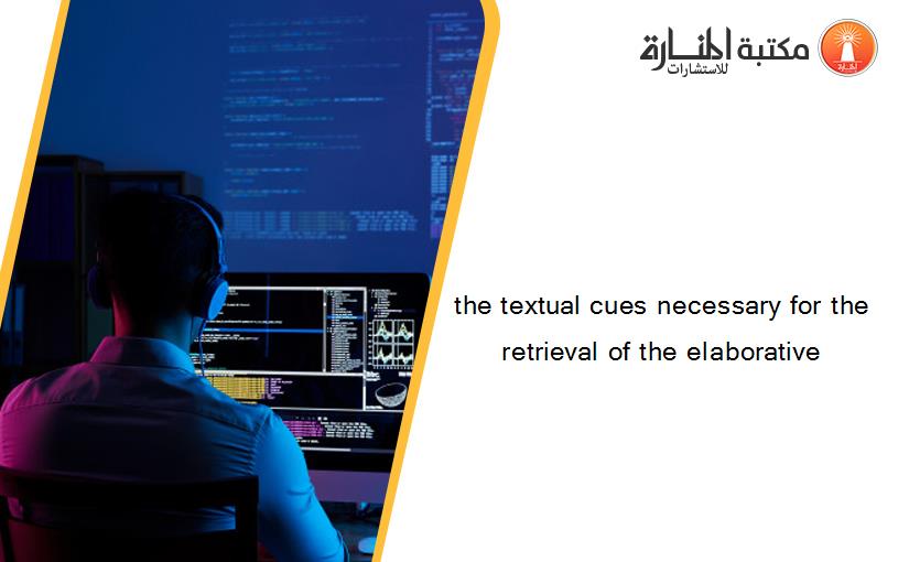 the textual cues necessary for the retrieval of the elaborative